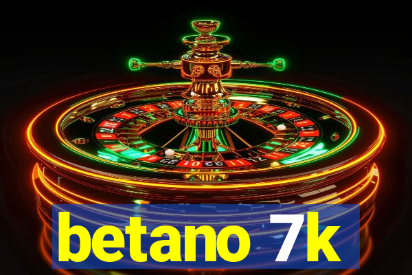 betano 7k